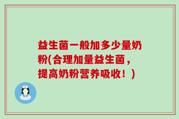 益生菌一般加多少量奶粉(合理加量益生菌，提高奶粉营养吸收！)