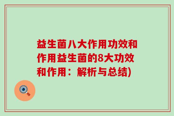 益生菌八大作用功效和作用益生菌的8大功效和作用：解析与总结)