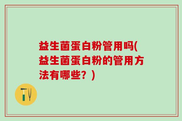 益生菌蛋白粉管用吗(益生菌蛋白粉的管用方法有哪些？)
