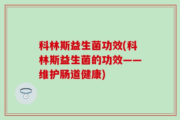 科林斯益生菌功效(科林斯益生菌的功效——维护肠道健康)
