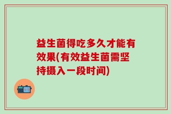益生菌得吃多久才能有效果(有效益生菌需坚持摄入一段时间)