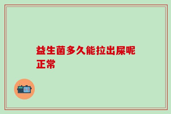 益生菌多久能拉出屎呢正常
