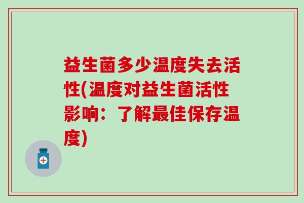 益生菌多少温度失去活性(温度对益生菌活性影响：了解最佳保存温度)