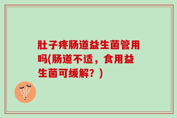 肚子疼肠道益生菌管用吗(肠道不适，食用益生菌可缓解？)