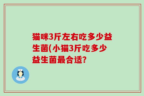 猫咪3斤左右吃多少益生菌(小猫3斤吃多少益生菌最合适？