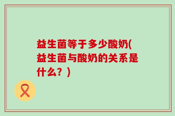 益生菌等于多少酸奶(益生菌与酸奶的关系是什么？)