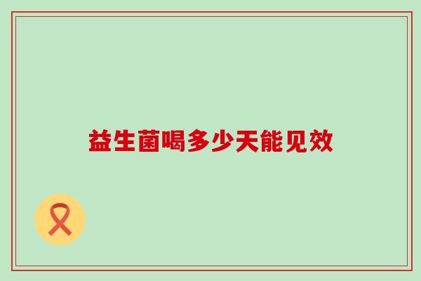 益生菌喝多少天能见效