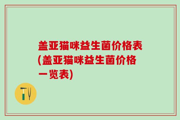 盖亚猫咪益生菌价格表(盖亚猫咪益生菌价格一览表)