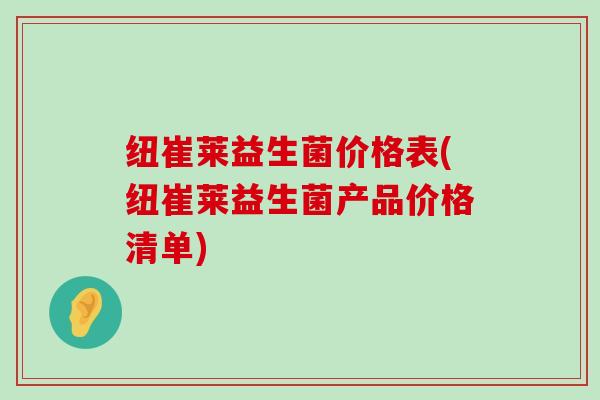 纽崔莱益生菌价格表(纽崔莱益生菌产品价格清单) 纽崔莱益生菌价格表(纽崔莱益生菌产品价格清单)