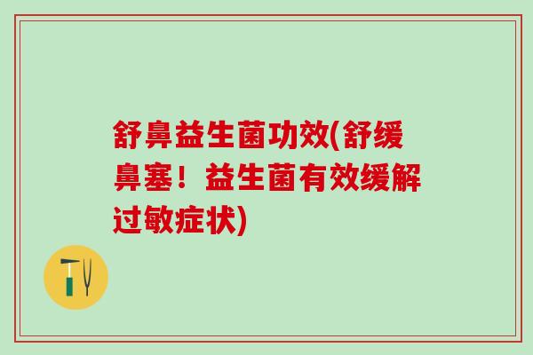 舒鼻益生菌功效(舒缓鼻塞！益生菌有效缓解过敏症状)