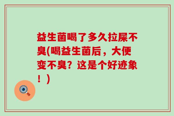 益生菌喝了多久拉屎不臭(喝益生菌后，大便变不臭？这是个好迹象！)