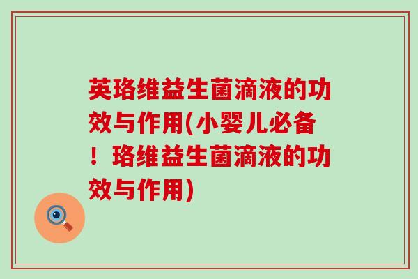 英珞维益生菌滴液的功效与作用(小婴儿必备！珞维益生菌滴液的功效与作用)