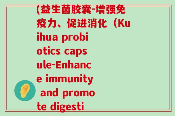 葵花牌益生菌胶囊功效(益生菌胶囊-增强免疫力、促进消化（Kuihua probiotics capsule-Enhance immunity and promote digestion）)