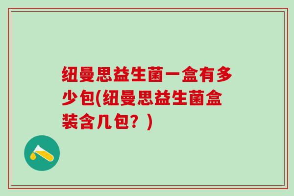 纽曼思益生菌一盒有多少包(纽曼思益生菌盒装含几包？)