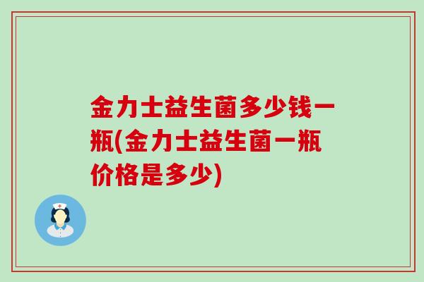 金力士益生菌多少钱一瓶(金力士益生菌一瓶价格是多少)