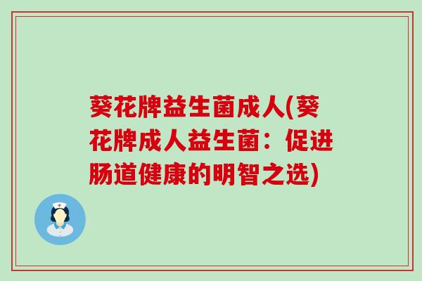葵花牌益生菌成人(葵花牌成人益生菌：促进肠道健康的明智之选)