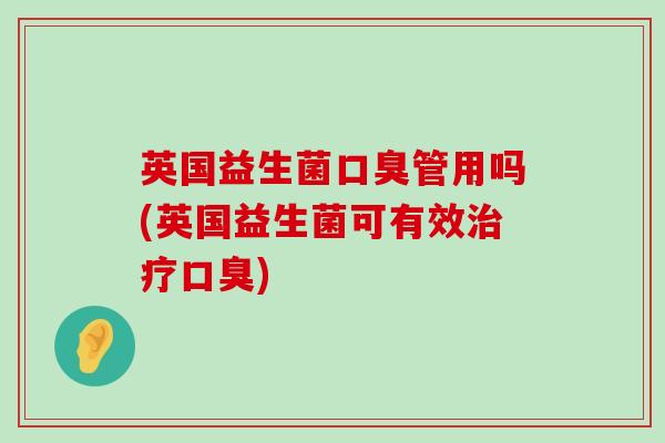 英国益生菌管用吗(英国益生菌可有效)