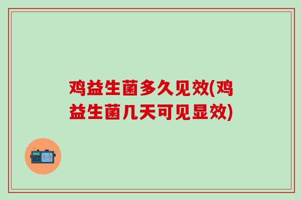 鸡益生菌多久见效(鸡益生菌几天可见显效) 鸡益生菌多久见效(鸡益生菌几天可见显效)
