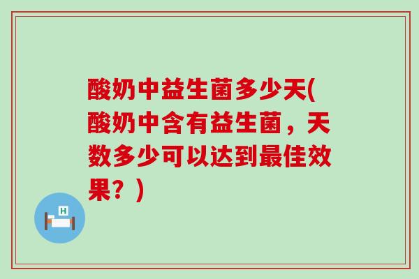 酸奶中益生菌多少天(酸奶中含有益生菌，天数多少可以达到最佳效果？)
