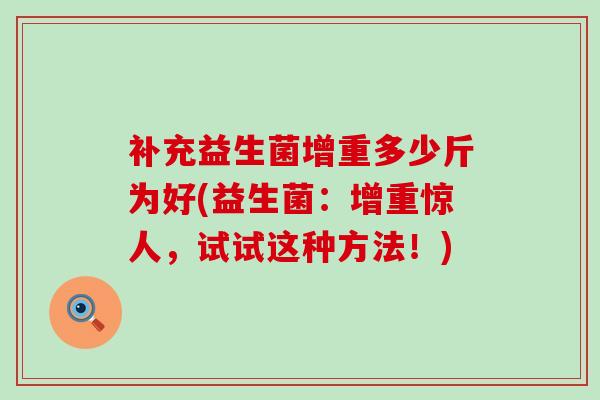 补充益生菌增重多少斤为好(益生菌：增重惊人，试试这种方法！)