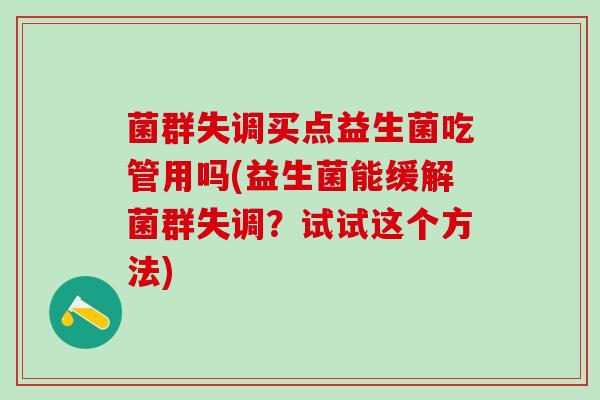 菌群失调买点益生菌吃管用吗(益生菌能缓解菌群失调？试试这个方法)
