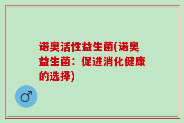 诺奥活性益生菌(诺奥益生菌：促进消化健康的选择)