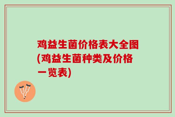 鸡益生菌价格表大全图(鸡益生菌种类及价格一览表)