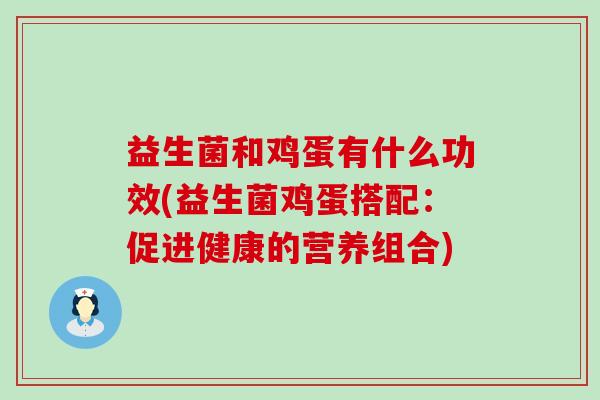 益生菌和鸡蛋有什么功效(益生菌鸡蛋搭配：促进健康的营养组合)