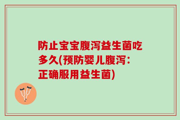 防止宝宝腹泻益生菌吃多久(预防婴儿腹泻：正确服用益生菌)