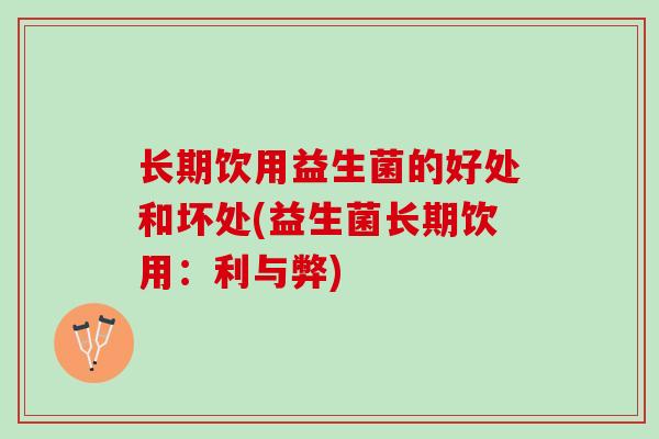 长期饮用益生菌的好处和坏处(益生菌长期饮用：利与弊)