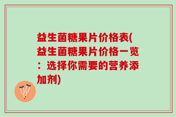 益生菌糖果片价格表(益生菌糖果片价格一览:选择你需要的营养添加剂) 益生菌糖果片价格表(益生菌糖果片价格一览:选择你需要的营养添加剂)