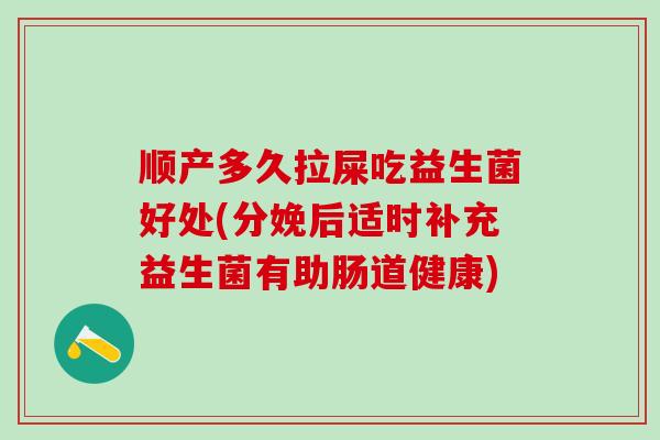 顺产多久拉屎吃益生菌好处(分娩后适时补充益生菌有助肠道健康)