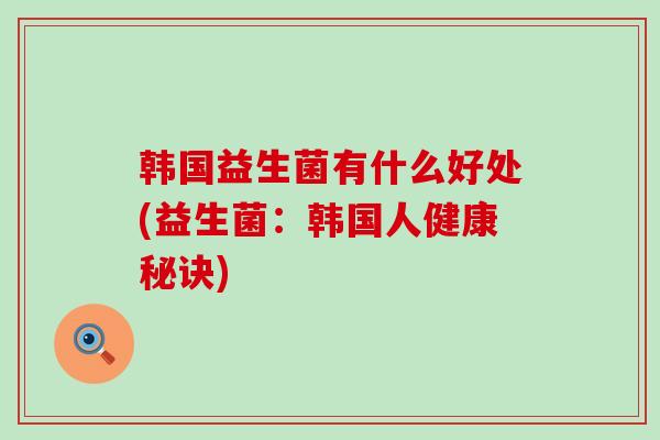 韩国益生菌有什么好处(益生菌：韩国人健康秘诀)