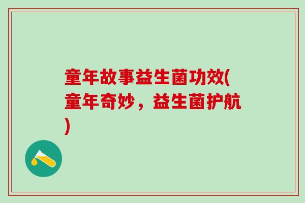 童年故事益生菌功效(童年奇妙，益生菌护航)