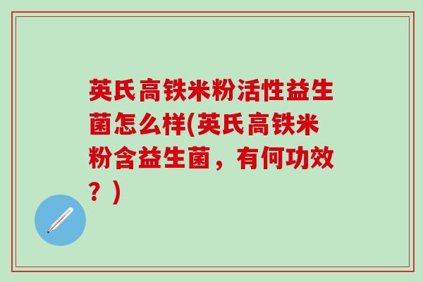 英氏高铁米粉活性益生菌怎么样(英氏高铁米粉含益生菌，有何功效？)