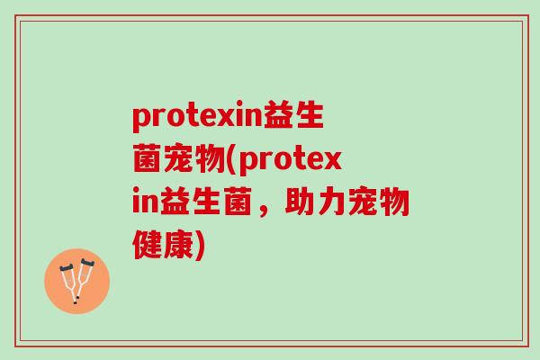 protexin益生菌宠物(protexin益生菌，助力宠物健康)