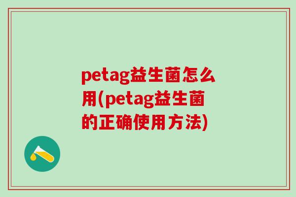 petag益生菌怎么用(petag益生菌的正确使用方法)