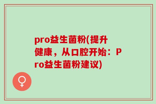 pro益生菌粉(提升健康，从口腔开始：Pro益生菌粉建议)