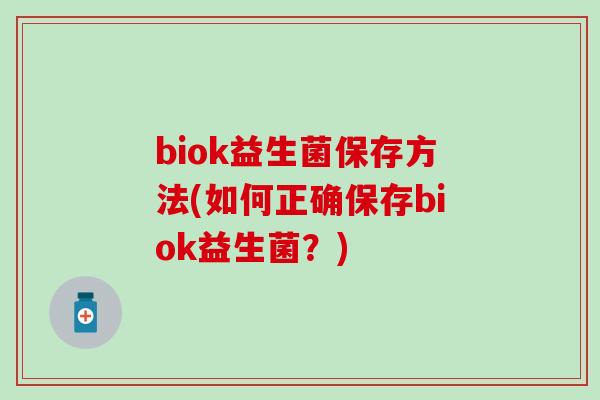 biok益生菌保存方法(如何正确保存biok益生菌？)