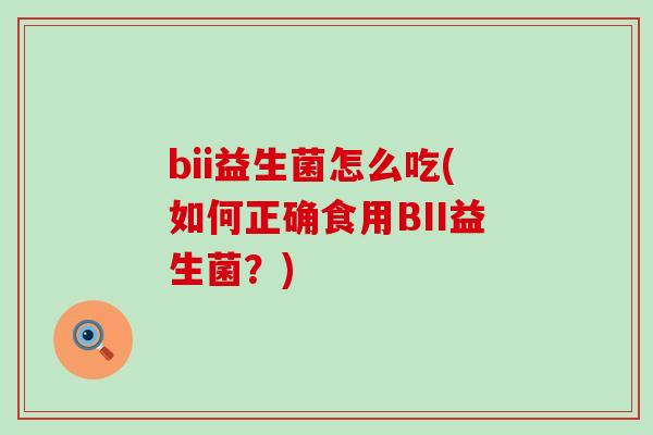bii益生菌怎么吃(如何正确食用BII益生菌？)
