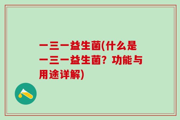 一三一益生菌(什么是一三一益生菌？功能与用途详解)