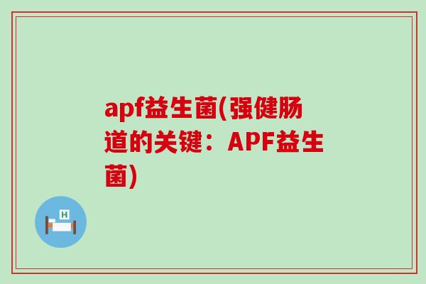 apf益生菌(强健肠道的关键：APF益生菌)