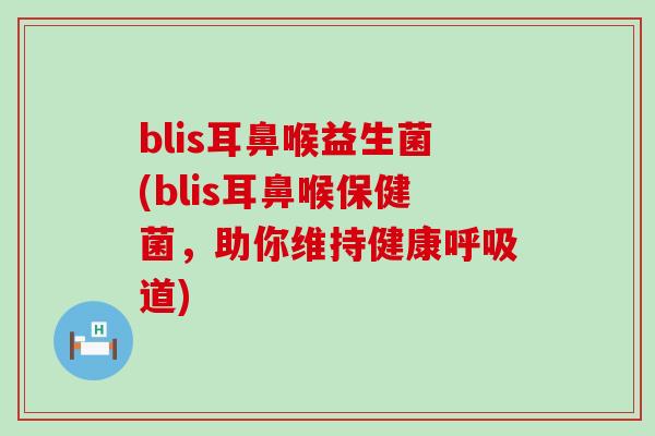 blis耳鼻喉益生菌(blis耳鼻喉保健菌，助你维持健康呼吸道)