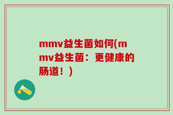 mmv益生菌如何(mmv益生菌：更健康的肠道！)