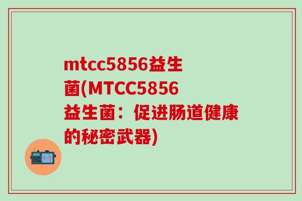 mtcc5856益生菌(MTCC5856益生菌：促进肠道健康的秘密武器)