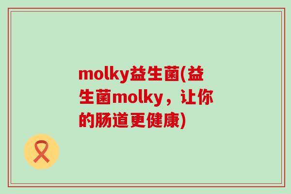 molky益生菌(益生菌molky，让你的肠道更健康)