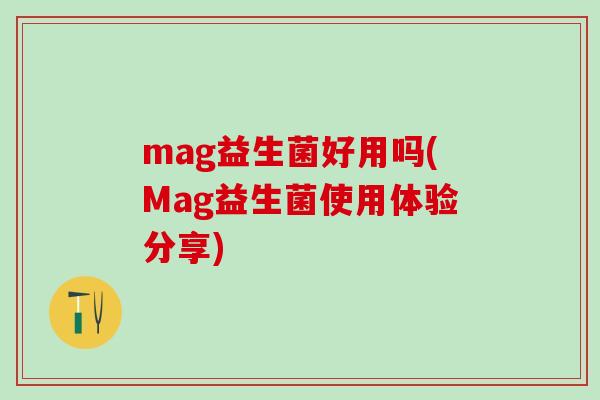 mag益生菌好用吗(Mag益生菌使用体验分享)