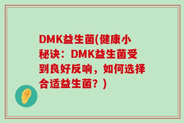 DMK益生菌(健康小秘诀:DMK益生菌受到良好反响,如何选择合适益生菌?) DMK益生菌(健康小秘诀:DMK益生菌受到良好反响,如何选择合适益生菌?)