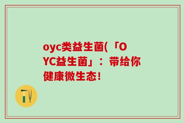 oyc类益生菌(「OYC益生菌」：带给你健康微生态！