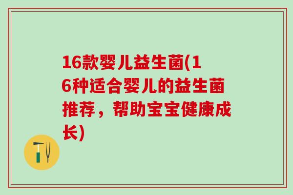 16款婴儿益生菌(16种适合婴儿的益生菌推荐，帮助宝宝健康成长)